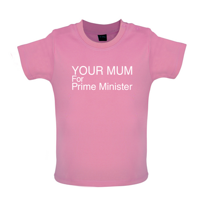 Your Mum for Prime Minister Baby T Shirt