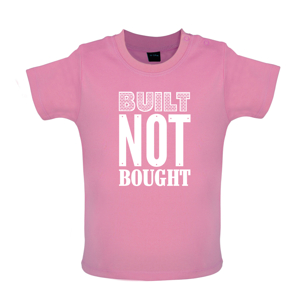 Built Not Bought Baby T Shirt
