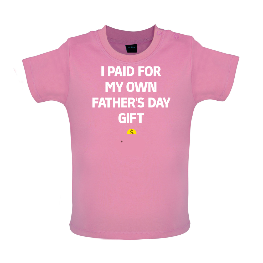 Paid For My Own Fathers Day Gift Baby T Shirt