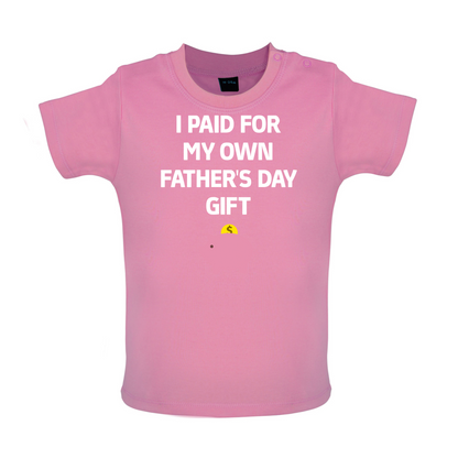 Paid For My Own Fathers Day Gift Baby T Shirt