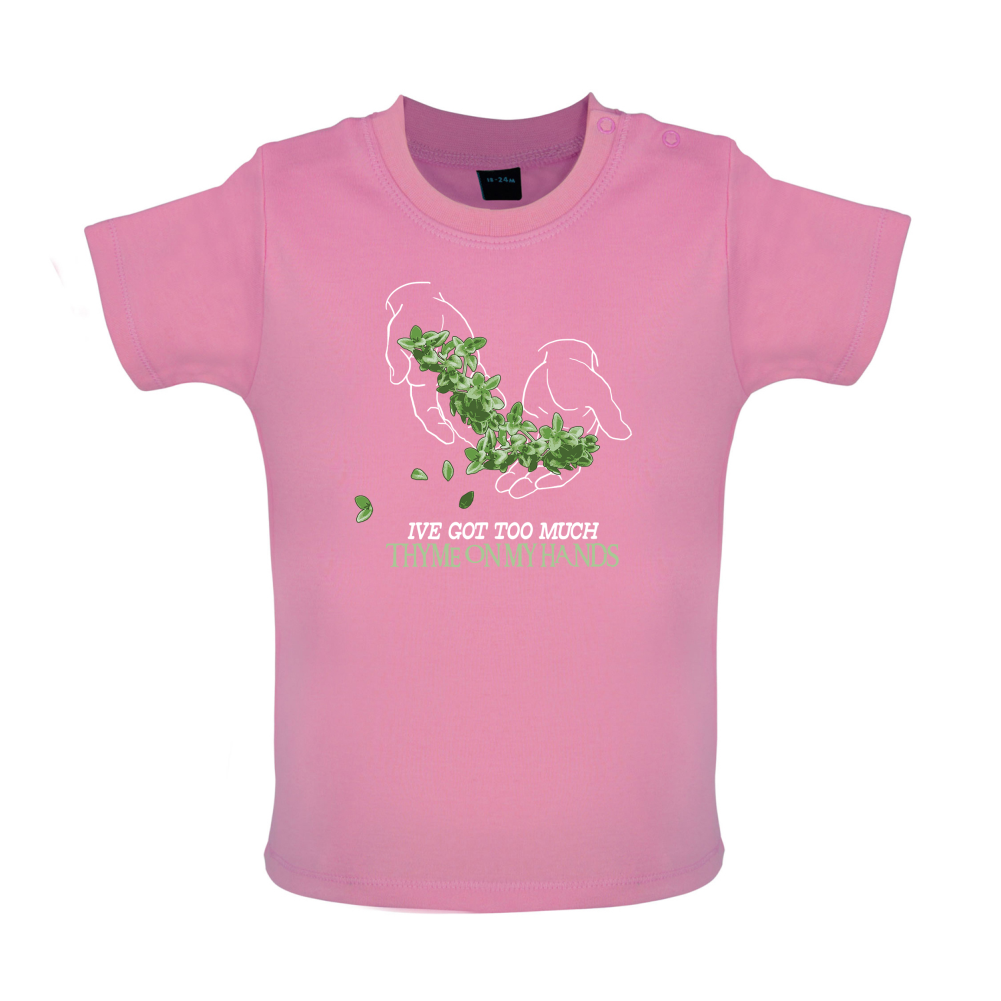 Too Much Thyme On My Hands Baby T Shirt