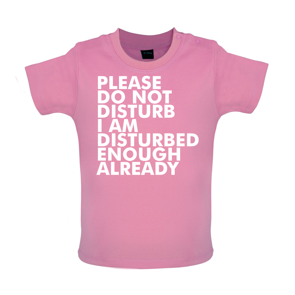 I Am Disturbed Enough Already Baby T Shirt