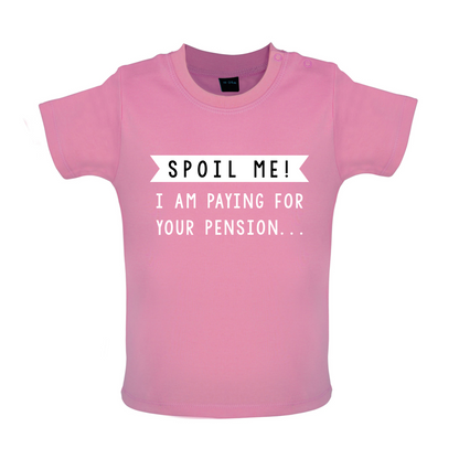 Spoil Me, I Pay For Your Pension Baby T Shirt
