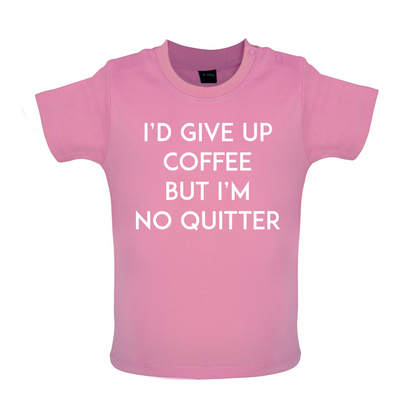 I'd Give Up Coffee Baby T Shirt
