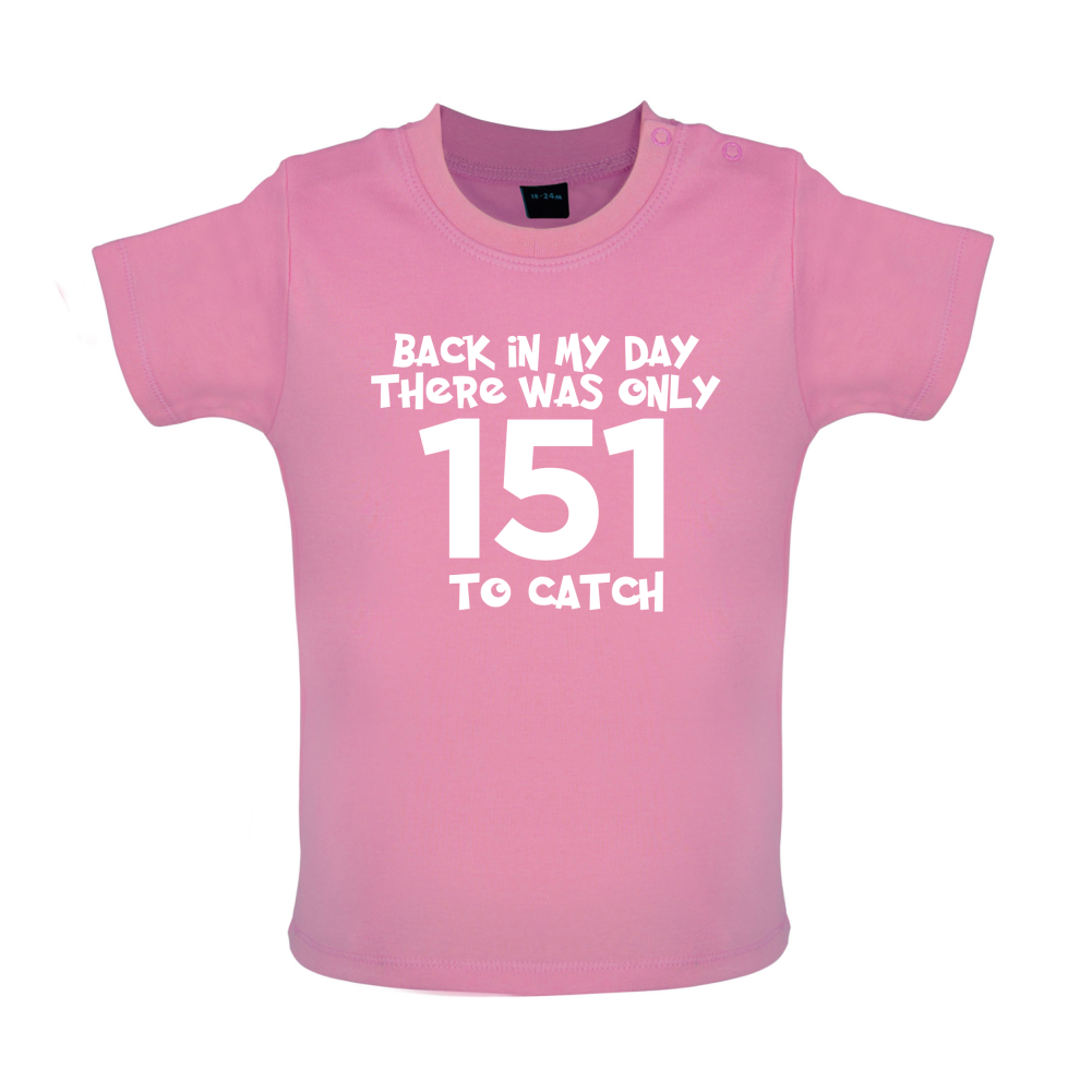 There was Only 151 To Catch Baby T Shirt