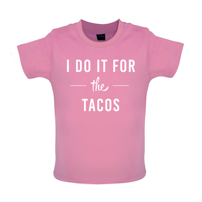 I Do It For The Tacos Baby T Shirt
