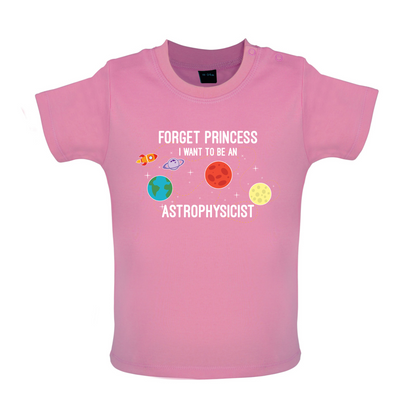 Forget Princess Astrophysicist Baby T Shirt