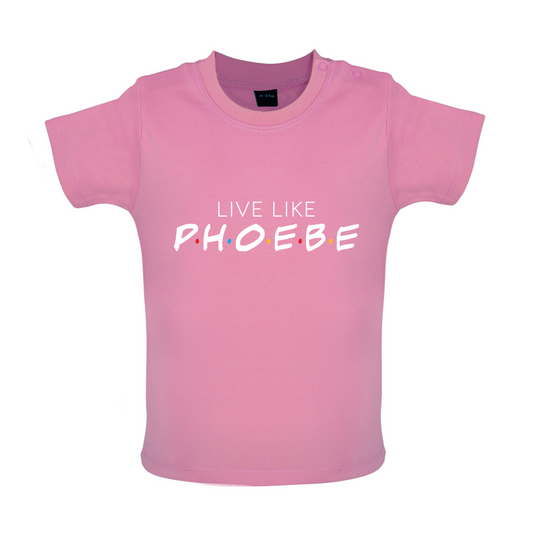 Live Like Pheobe Baby T Shirt