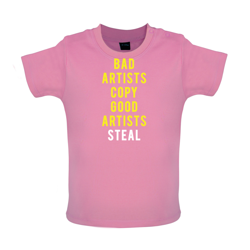 Bad Artists Copy, Good Artists Steal Baby T Shirt