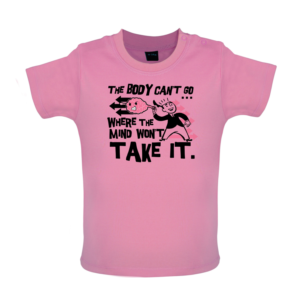 Body Wont Go Where the Mind Wont Baby T Shirt