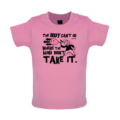 Body Wont Go Where the Mind Wont Baby T Shirt