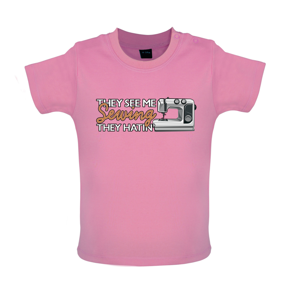 They See me Sewing, they Hating Baby T Shirt