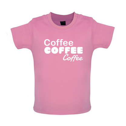 Coffee Coffee Coffee Baby T Shirt
