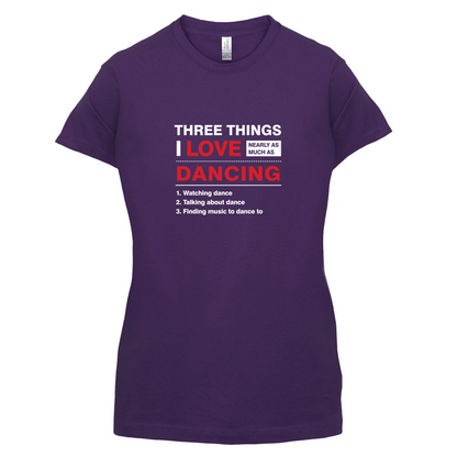 Three Things I Love Nearly As Much As Dancing T Shirt