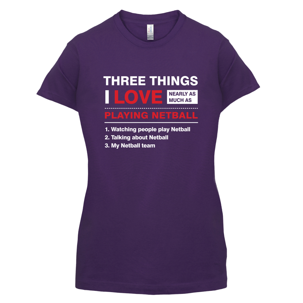 Three Things I Love Nearly As Much As Netball T Shirt