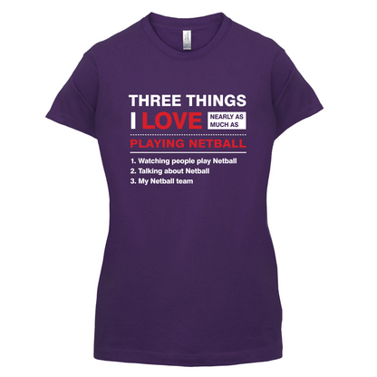 Three Things I Love Nearly As Much As Netball T Shirt