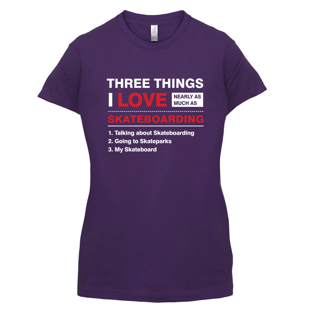 Three Things I Love Nearly As Much As Skateboarding T Shirt