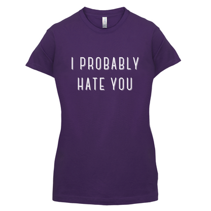 I Probably Hate You T Shirt