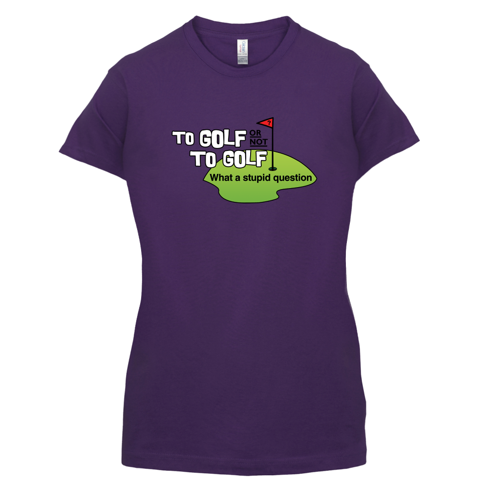 To Golf or Not to Golf, What a Stupid Question T Shirt