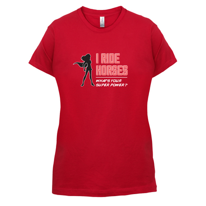 I Ride Horses Whats Your Super Power FEMALE Design T Shirt