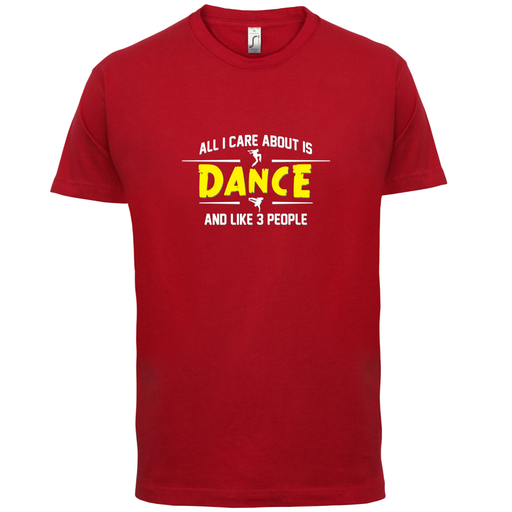All I Care About Is Dance Male T Shirt