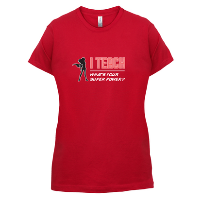 I Teach Whats Your Super Power FEMALE Design T Shirt