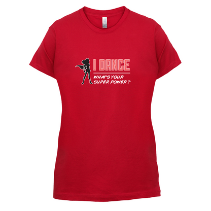 I Dance Whats Your Super Power FEMALE Design T Shirt