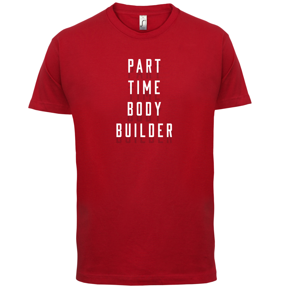 Part Time Body Builder T Shirt