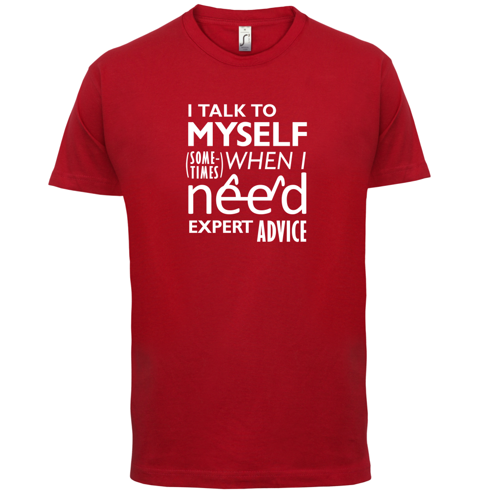 I Talk To Myself For Expert Advice T Shirt