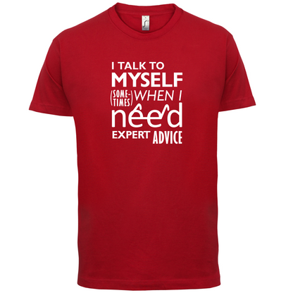 I Talk To Myself For Expert Advice T Shirt