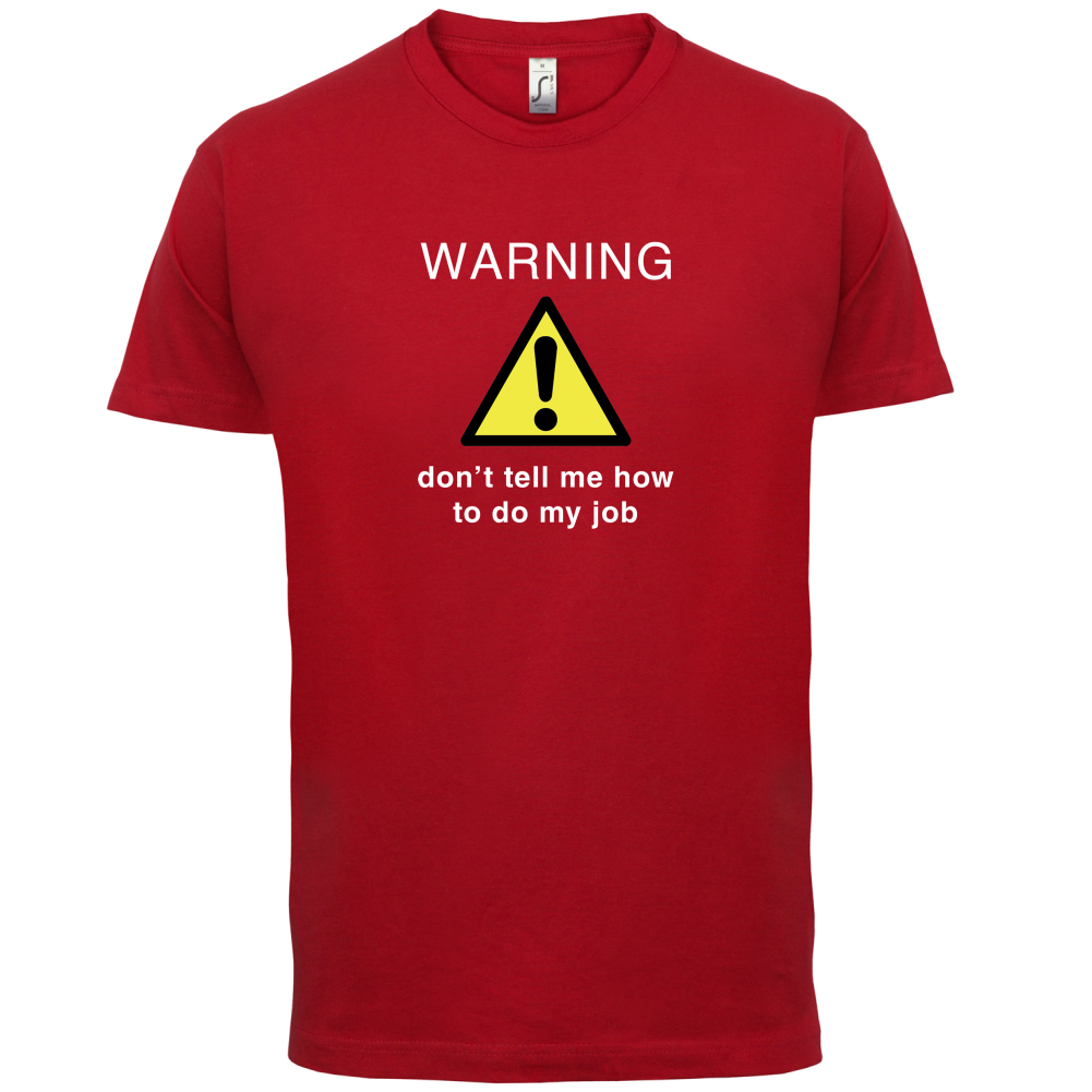 Warning Don't Tell Me How To Do My Job T Shirt