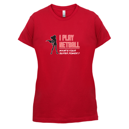 I Play Netball Whats Your Super Power FEMALE Design T Shirt