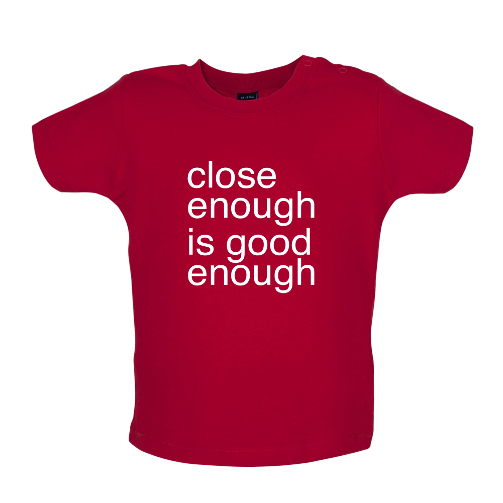 Close Enough Is Good Enough Baby T Shirt