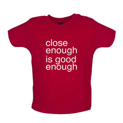Close Enough Is Good Enough Baby T Shirt