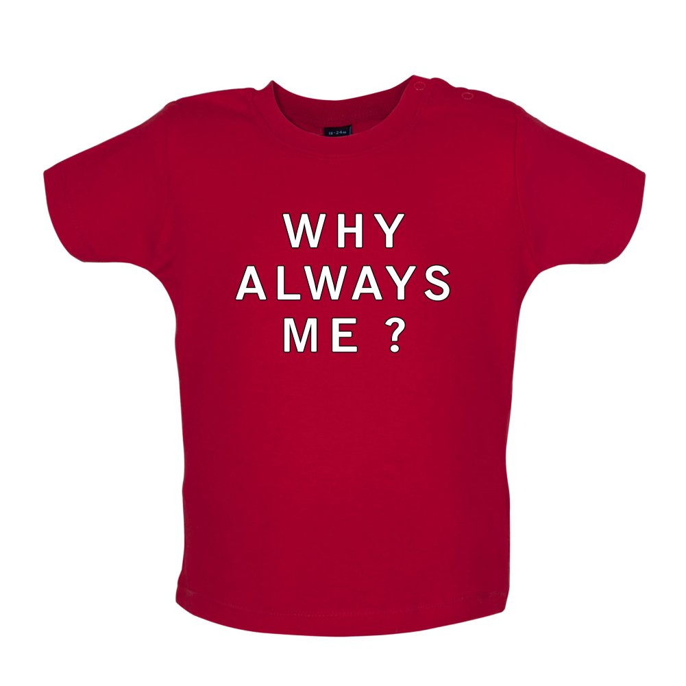 Why Always Me Baby T Shirt