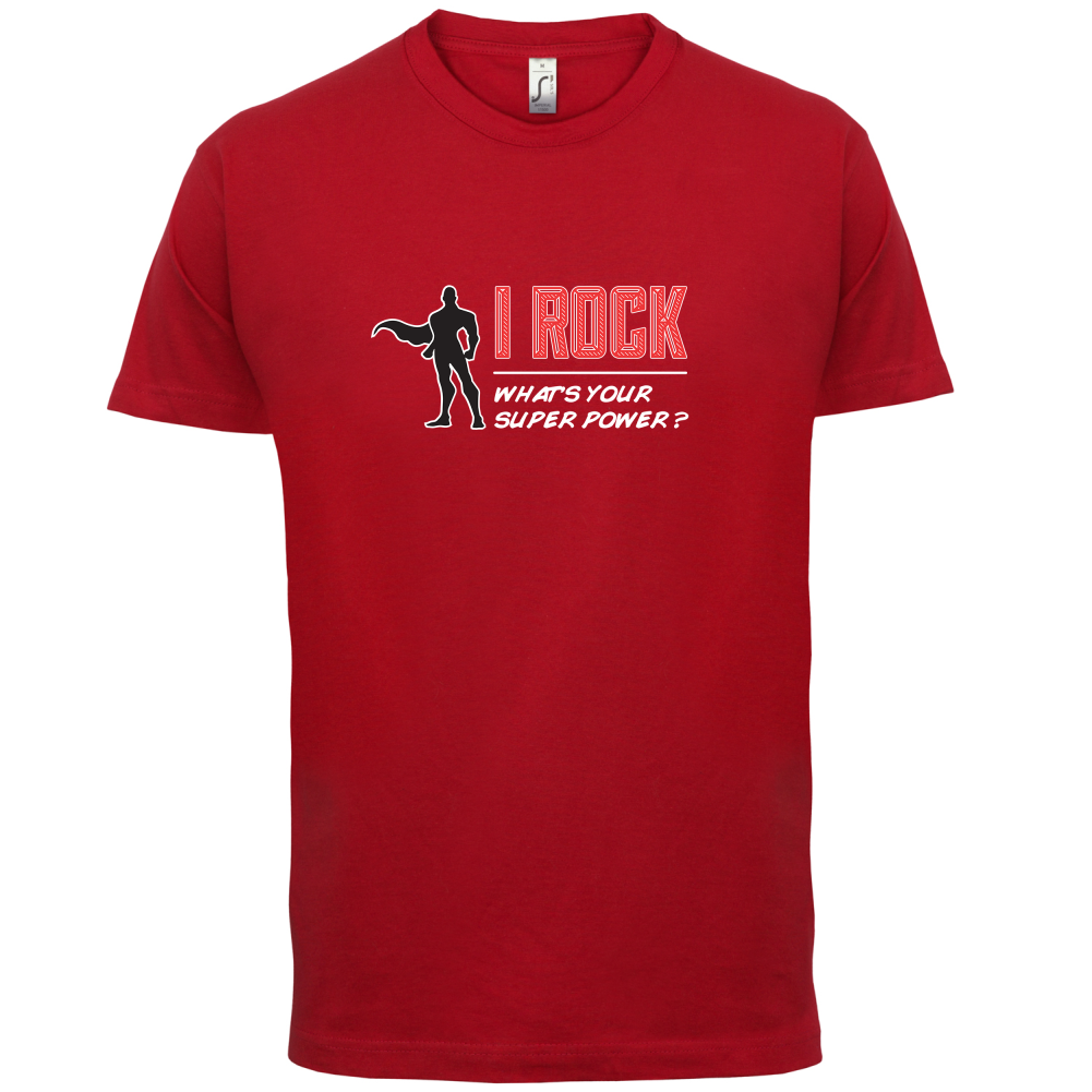 I Rock Whats Your Super Power MALE Design T Shirt