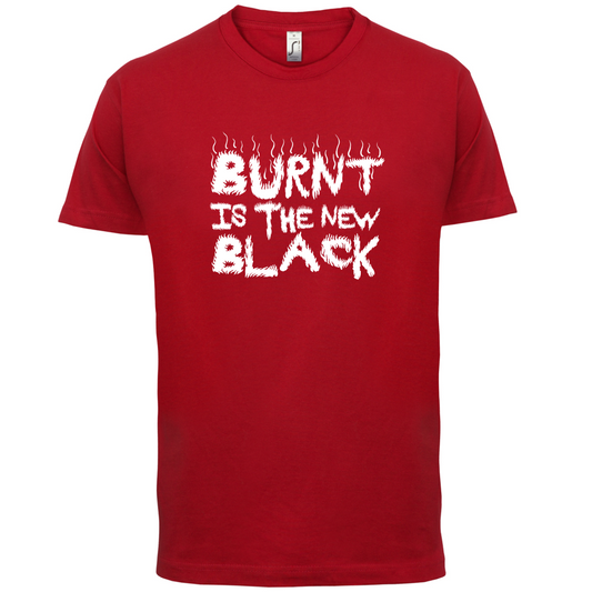 Burnt Is The New Black T Shirt