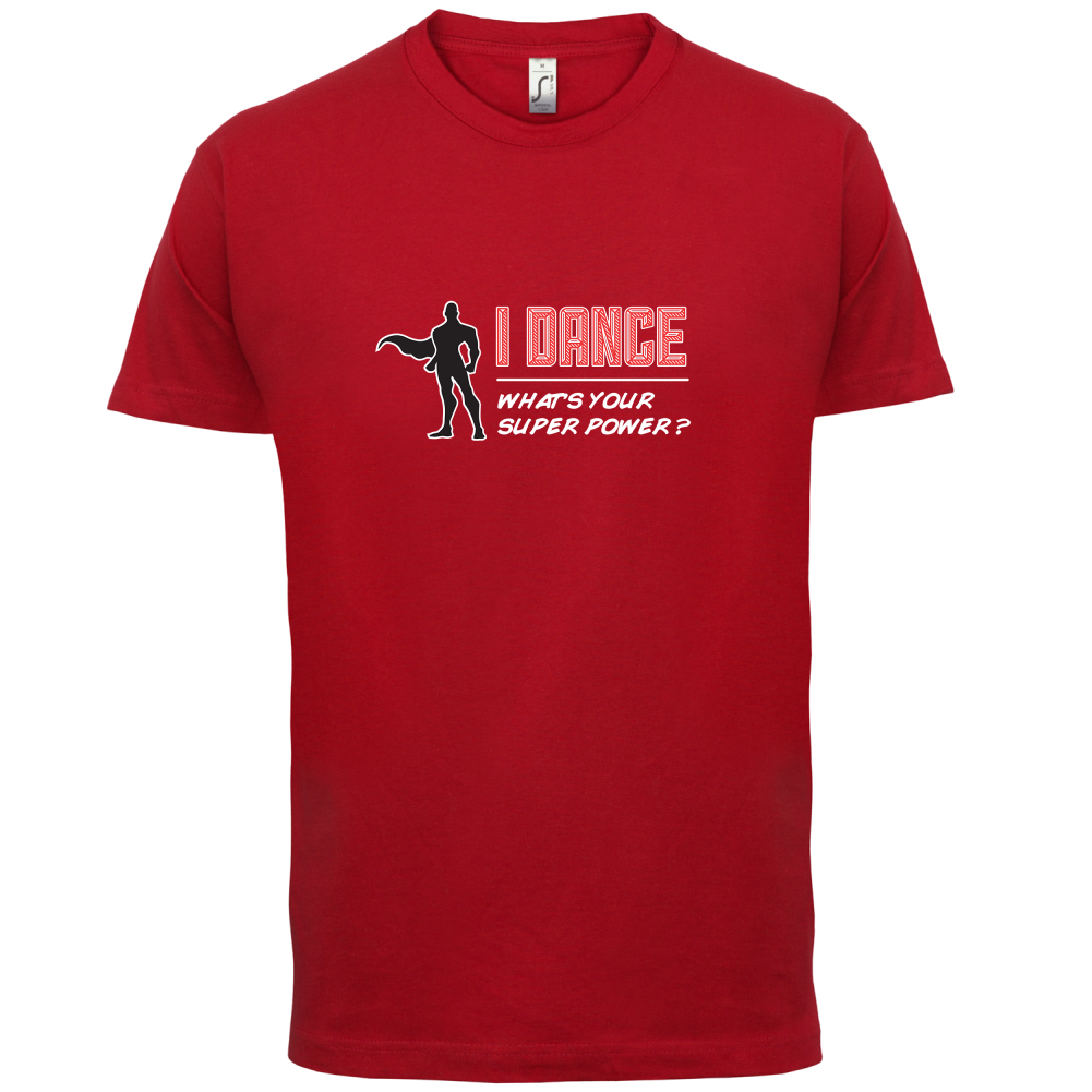 I Dance Whats Your Super Power MALE Design T Shirt