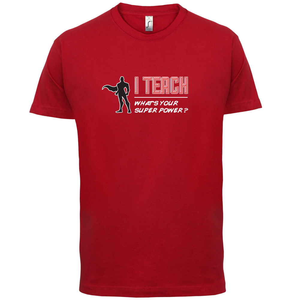 I Teach What's Your Super Power MALE Design T Shirt