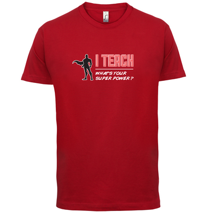 I Teach What's Your Super Power MALE Design T Shirt
