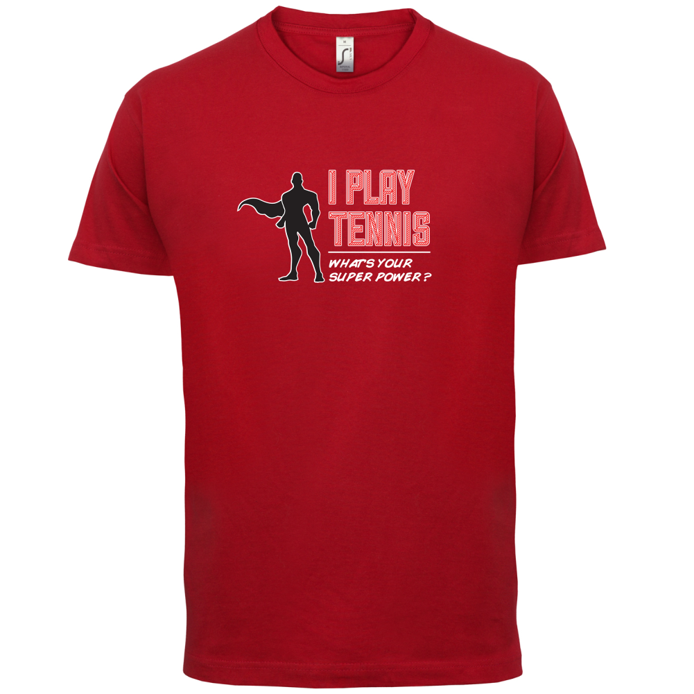 I Play Tennis What's Your Super Power MALE Design T Shirt