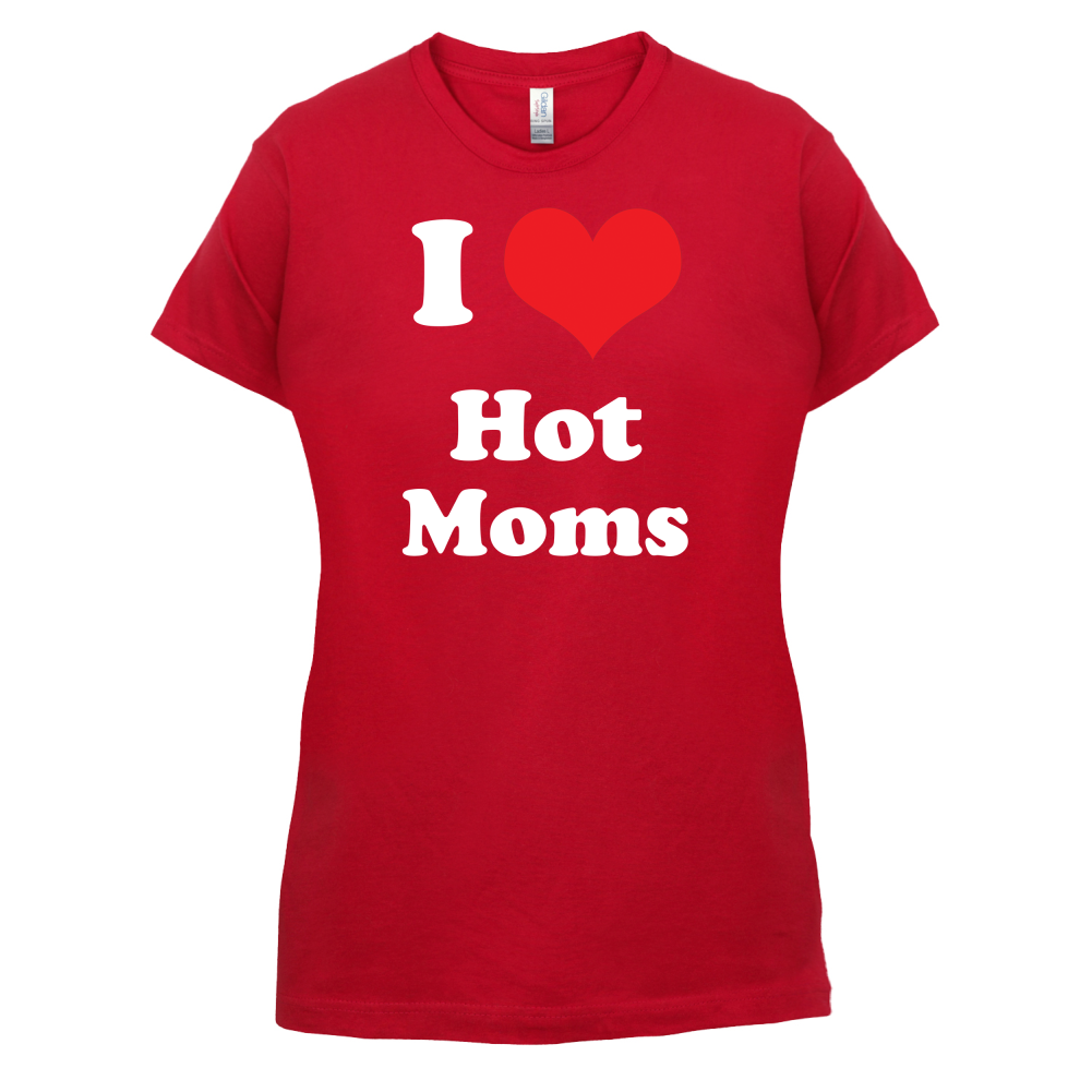 I Love Hot Moms T Shirt