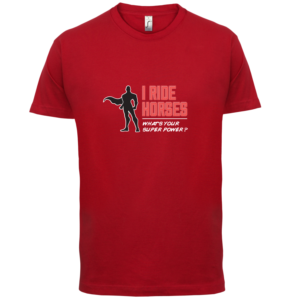 I Ride Horses Whats Your Super Power MALE Design T Shirt