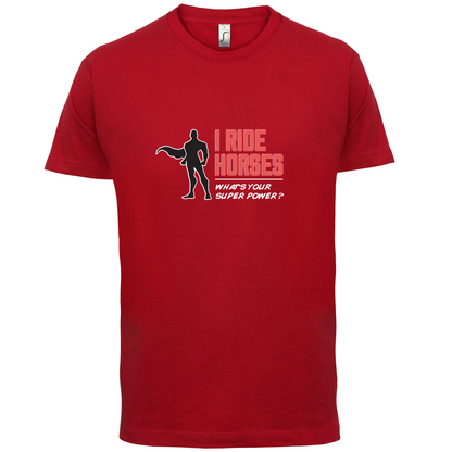I Ride Horses Whats Your Super Power MALE Design T Shirt