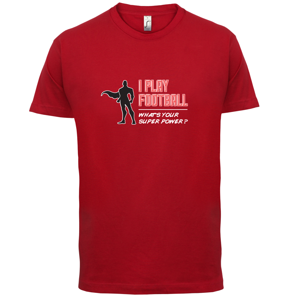 I Play Football Whats Your Super Power MALE Design T Shirt