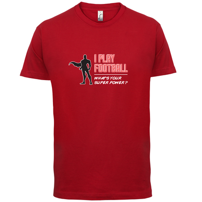 I Play Football Whats Your Super Power MALE Design T Shirt