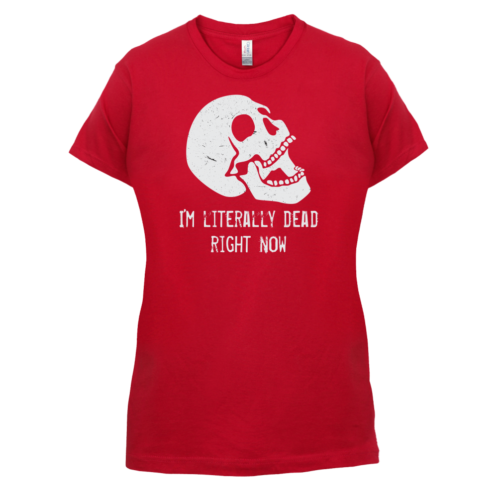 I'm Literally Dead Right Now T Shirt
