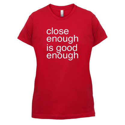 Close Enough Is Good Enough T Shirt