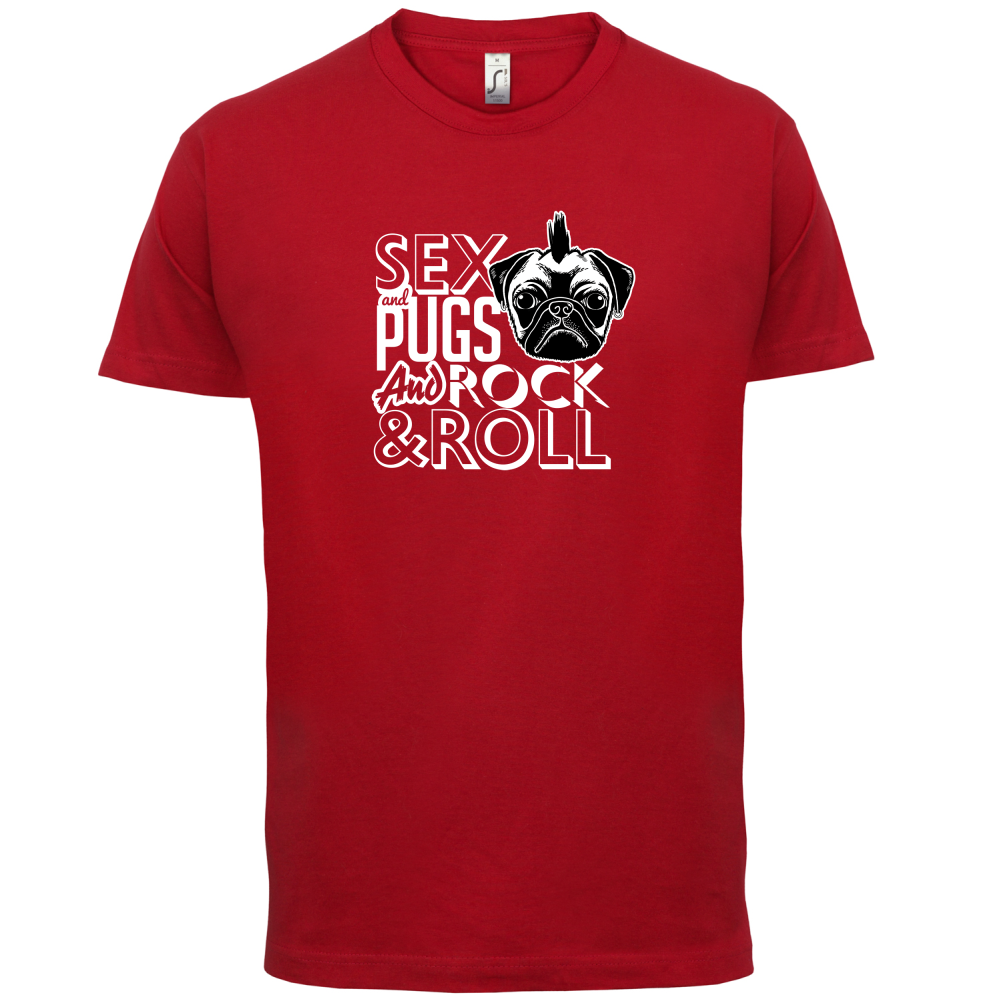 Sex, Pugs And Rock N Roll T Shirt