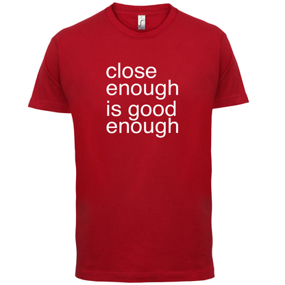 Close Enough Is Good Enough T Shirt